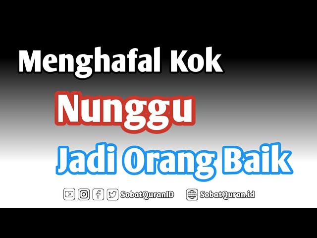 Menghafal Al-Quran Tidak Perlu Menunggu Jadi Orang Baik