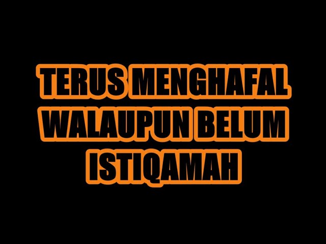 Teruslah Berusaha Menghafal Meskipun Belum Bisa Istiqamah