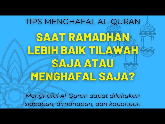 SAAT RAMADHAN, LEBIH BAIK TILAWAH SAJA ATAU MENGHAFAL SAJA?